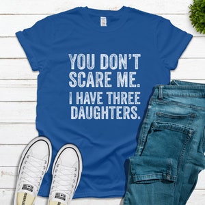 You Can't Scare Me I Have Three 3 Daughters Tee T-Shirt You Can't Scare Me I Have Three 3 Daughters Tee T-Shirt