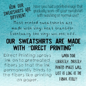 May include: A blue and white graphic with text that reads "How our sweatshirts are different". The text explains that most printed sweatshirts are made with vinyl heat transfer, which can peel off. The text goes on to explain that their sweatshirts are made with "direct printing" where the ink is sprayed onto the fabric and permanently binds to the fibers. The text concludes that when done correctly, directly printed images will last as long as the fabric itself.