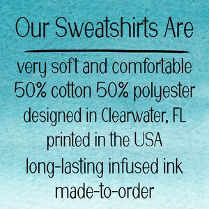 May include: Our Sweatshirts Are very soft and comfortable 50% cotton 50% polyester designed in Clearwater, FL printed in the USA long-lasting infused ink made-to-order