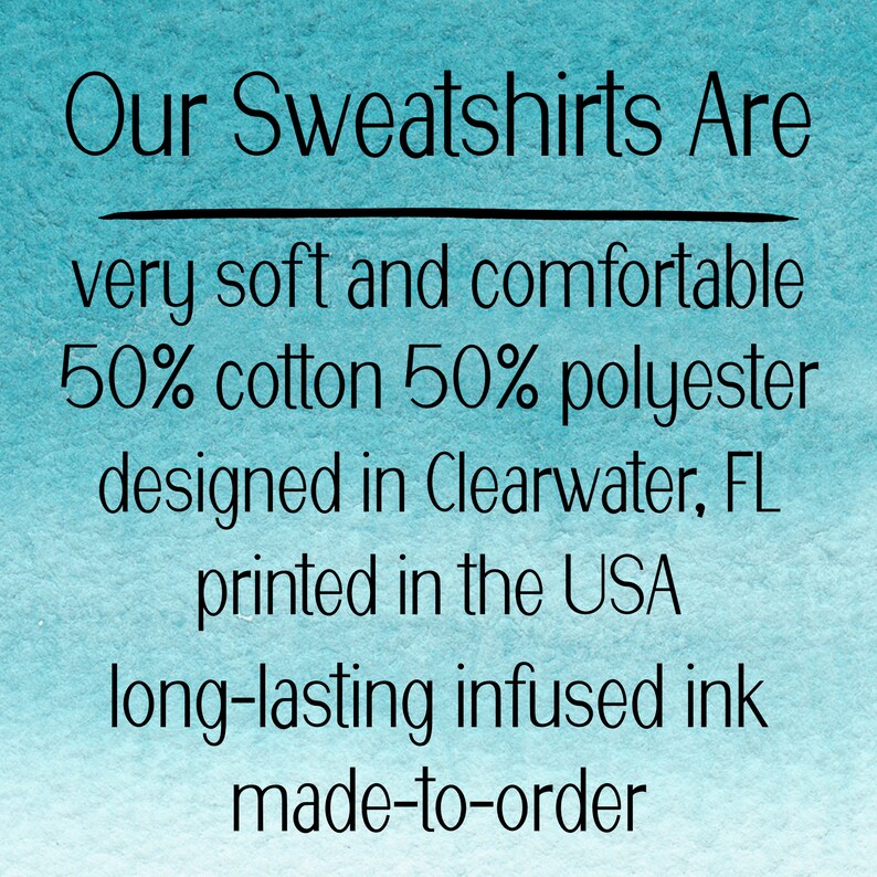 May include: Our Sweatshirts Are very soft and comfortable 50% cotton 50% polyester designed in Clearwater, FL printed in the USA long-lasting infused ink made-to-order