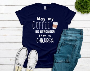 Que Mi Café sea más fuerte que mis hijos, Regalo del Día de las Madres en Cuarentena, Camisa divertida del día de las madres, Regalo del Día de la Madre, Camisa de café de las madres