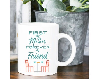 First My Mother Forever My Friend Mug, Mother Mug, Mother's Day Coffee Mug, Gift for Mother, Mom Birthday Gift, Mothers Day Gift, Mom Gift