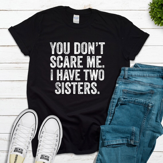 You Can't Scare Me I Have Two Sisters Funny Brothers T-Shirt You Can't Scare Me I Have Two Sisters Funny Brothers T-Shirt