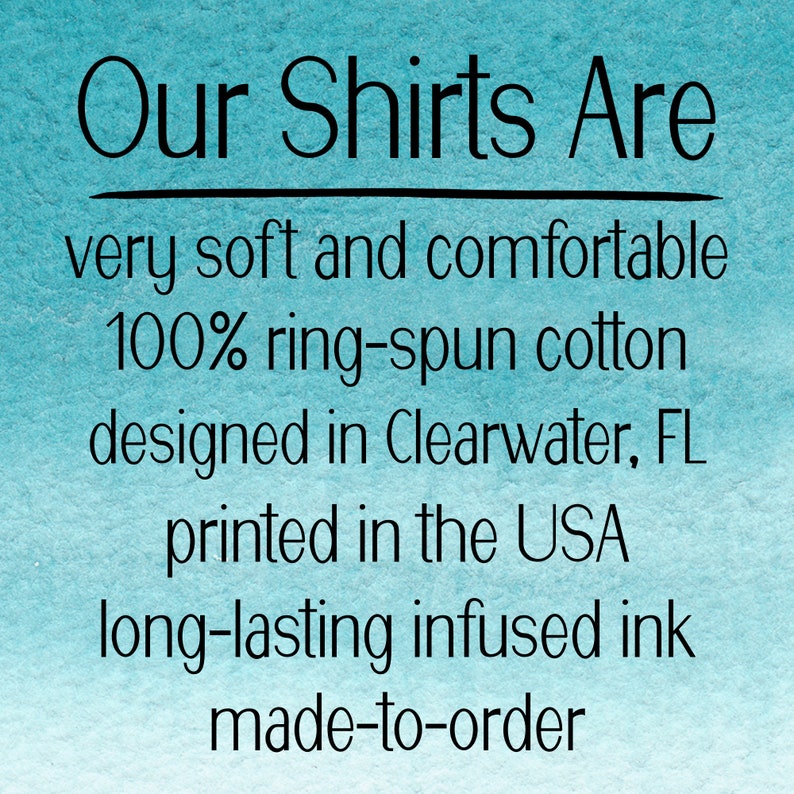 May include: Our Shirts Are very soft and comfortable 100% ring-spun cotton designed in Clearwater, FL printed in the USA long-lasting infused ink made-to-order