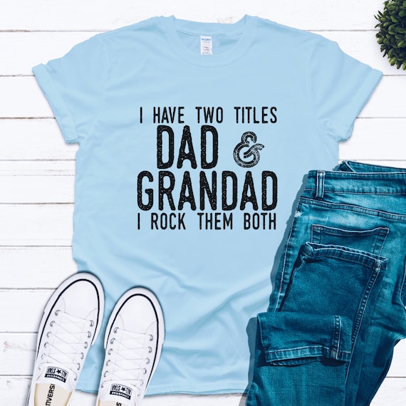 Grandad Shirt Fathers Day Fathers Day Grandad Gift Grandad Birthday Grandad Gifts I Have Two Titles Dad and Grandad I Rock Both T Shirt