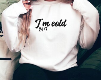 I'm Cold 24/7, Funny Always Cold Sweatshirt, Always Cold Unisex Plus Sizes, Grandma Sweatshirt, Gift For Friend