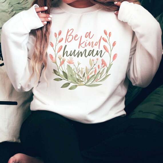 Be a kind human best sale sweatshirt