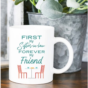First My Sister-in-law Forever My Friend Mug, Mother&#39;s Day Gift for Sister-in-law, Birthday Gift for Sister-in-law, Mother&#39;s Day Coffee Mug