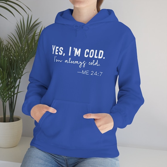 Yes I'm Cold, I'm Always Cold, Me 24:7 Unisex Hoodie, Soft Fleece