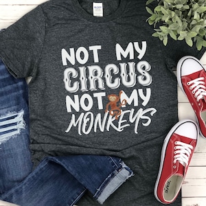 Not My Circus Not My Monkeys Tshirt, Funny Mom Shirt, Funny Dad Shirt, Funny zia Uncle, Antisocial, Sarcastic, Parent, Mothers Fathers Day