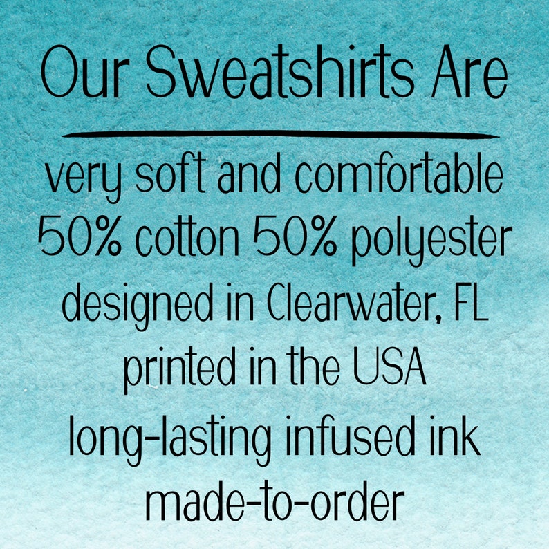May include: Our Sweatshirts Are very soft and comfortable 50% cotton 50% polyester designed in Clearwater, FL printed in the USA long-lasting infused ink made-to-order