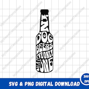 May include: Black and white graphic design of a beer bottle with the text "Dog Beers I've Only Had One" inside the bottle.