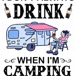 Eu nem sempre bebo quando estou acampando, ah, espera, sim, eu bebo. Design de sublimação JPEG, imagem digital apenas JPG, diversão em acampamento, bebida, acampamento bêbado.