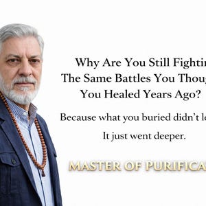 May include: A man with gray hair and a beard wearing a blue jacket and a beaded necklace. Text on the right reads: "Why Are You Still Fighting The Same Battles You Thought You Healed Years Ago?" and "MASTER OF PURIFICATION."