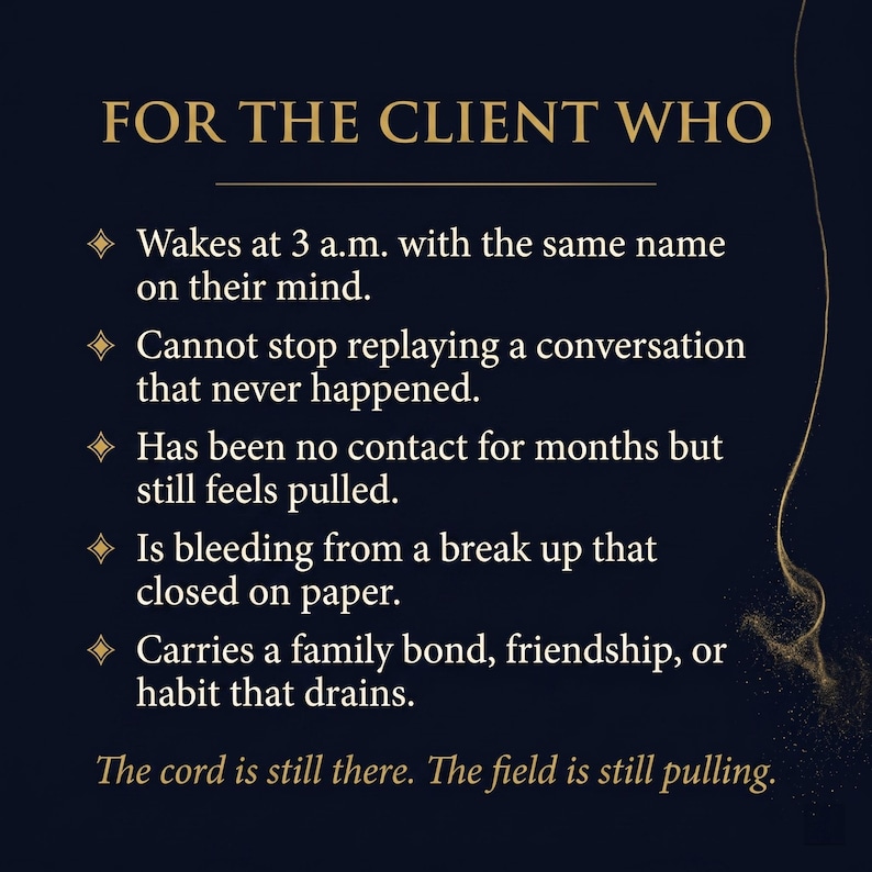 May include: A dark blue graphic with gold text that reads "FOR THE CLIENT WHO." The text below lists several scenarios, including waking at 3 a.m. with a name on their mind and replaying conversations. The text "The cord is still there. The field is still pulling" is at the bottom.