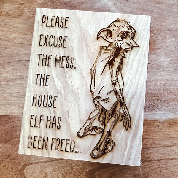 Please Excuse the Mess, the House Elf Has Been Freed / Magical Elf Laser Engraved Wood Sign