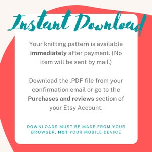 May include: A red and white graphic with the text "Instant Download" in teal blue. The text below explains that the knitting pattern is available immediately after payment and that the PDF file can be downloaded from the confirmation email or the Purchases and reviews section of the Etsy Account. The text also states that downloads must be made from a browser, not a mobile device.
