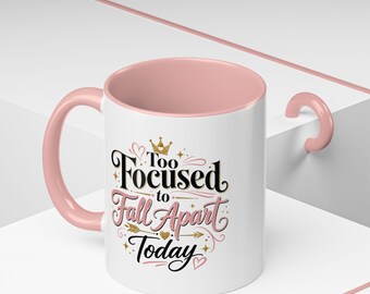 Too Focused to Fall Apart Today Accent Coffee Mug 11oz