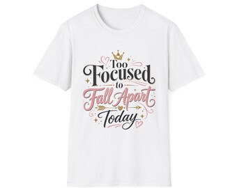 Too Focused to Fall Apart Today T-Shirt, Inspirational Typography Tee