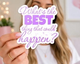 May include: A die-cut sticker with a white background and purple text that reads, What's the BEST thing that could happen? The design features a mix of cursive and bold block lettering with subtle purple paint splatter accents around the text.