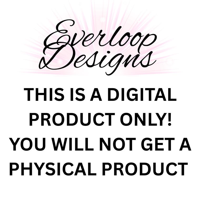 May include: White background with the text "Everloop Designs" in a cursive font. Below, the text reads "THIS IS A DIGITAL PRODUCT ONLY! YOU WILL NOT GET A PHYSICAL PRODUCT."