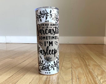 Sarcastic 20 oz skinny tumbler with funny sarcastic sayings and beautiful design.