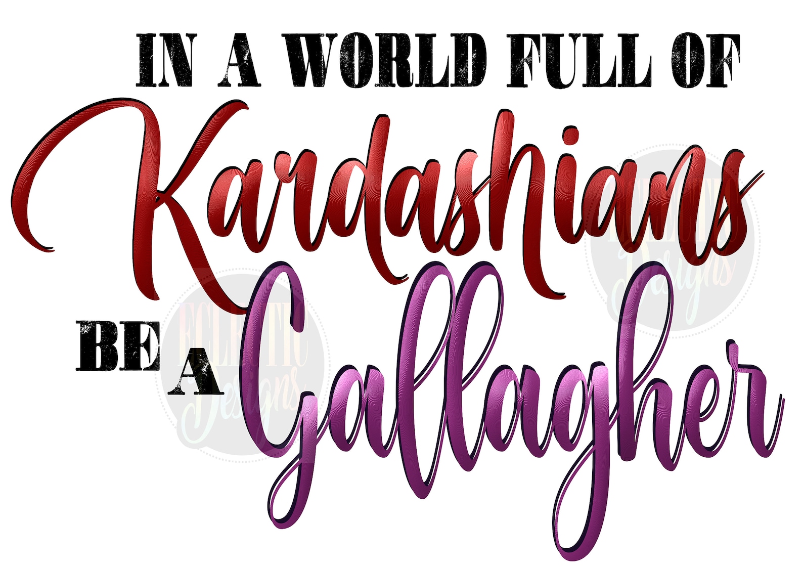 In a World Full of Kardashians Be a Gallagher Png Digital File Etsy