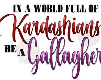 In einer Welt voller Kardashians sei eine gallagher png digitale Datei zur Sublimation