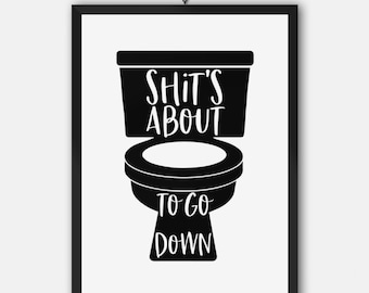 May include: Black and white print of a toilet with the text "Shit's About To Go Down" in a black frame.