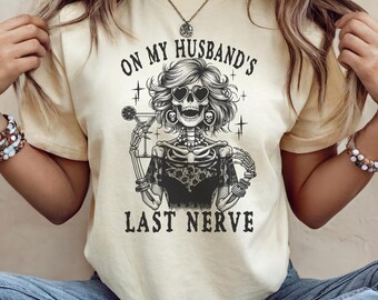 On My Husband’s Last Nerve Unisex Shirt, Funny Wife Skeleton Tee, Sarcastic Marriage Humor, Gift For Snarky Wife, Humorous Gift For Her