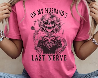 Funny Saying Skeleton Unisex Shirt "On My Husbands Last Nerve", Sarcastic Gift For Her, Adult Humor Tee, Snarky Wife Shirt