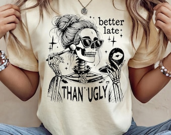Funny Saying T-Shirt - Better Late Than Ugly Shirt, Sarcastic Graphic Tee, Adult Humor Unisex Shirt, Snarky Gift for Her