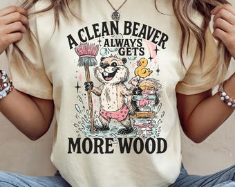 Adult Humor Funny Unisex Shirt "A Clean Beaver Gets More Wood, Sarcastic Gift For Her, Funny Gag Gift Shirt, Snarky Beaver Shirt