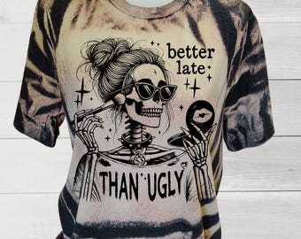 Better Late Than Ugly Bleached Shirt – Funny Saying T-Shirt, Sarcastic Graphic Tee, Adult Humor Unisex Bleached Tee, Unique Gift for Her