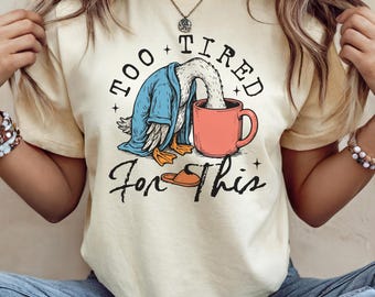 Funny Goose Unisex Shirt "Too Tired For This", Coffee Lover T-shirt, Gift For Goose Lover, Gag Gift For Her, Relatable Sarcastic Humor Shirt