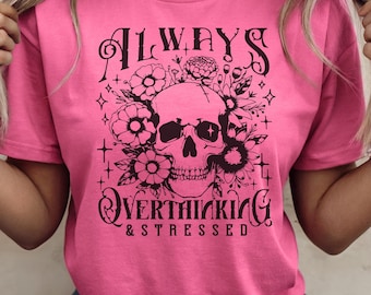 Always Overthinking and Stressed Skeleton Mental Health Anxiety Tshirt, Stressed Out Shirt For Mom, Anxiety Gift Friend, Trendy/Popular Now