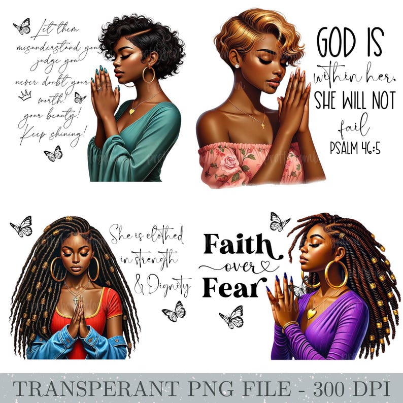 May include: Four digital illustrations of Black women with different hairstyles praying with inspirational quotes. The quotes are "Let them misunderstand you, judge you, never doubt your worth! Your beauty! Keep shining!"  "God is within her. She will not fail. Psalm 46:5"  "She is clothed in strength & dignity"  "Faith over Fear"