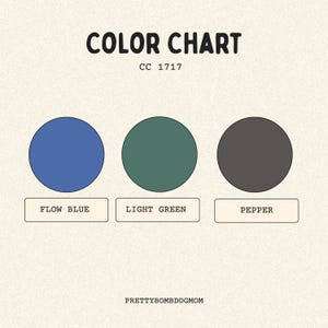 May include: A color chart titled COLOR CHART CC 1717 featuring three circles in flow blue, light green, and pepper colors. Each circle has a corresponding rectangular label below it with the text FLOW BLUE, LIGHT GREEN, and PEPPER. The bottom text reads PRETTYBOMBDOGMOM.