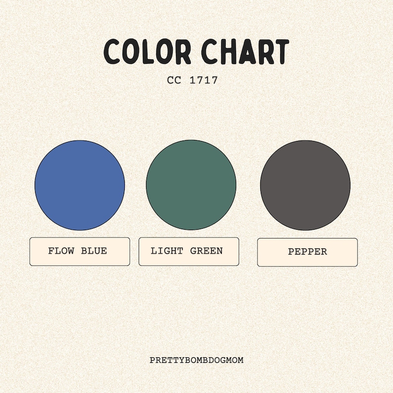 May include: A color chart titled COLOR CHART CC 1717 featuring three circles in flow blue, light green, and pepper colors. Each circle has a corresponding rectangular label below it with the text FLOW BLUE, LIGHT GREEN, and PEPPER. The bottom text reads PRETTYBOMBDOGMOM.