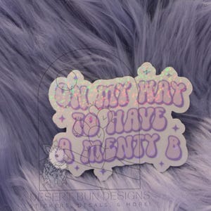 On my way to have a menty b sticker, funny sticker, mental health sticker, holographic