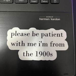 Please Be Patient with me i'm from the 1900s sticker, funny sticker, millennial sticker