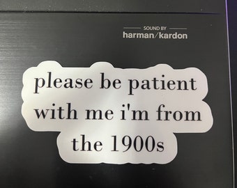 Please Be Patient with me i'm from the 1900s sticker, funny sticker, millennial sticker