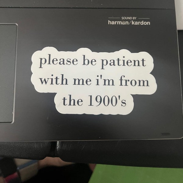 Please Be Patient with me i'm from the 1900s sticker, funny sticker, millennial sticker