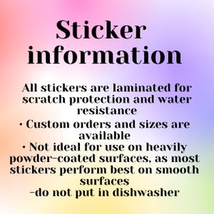 May include: Sticker information: All stickers are laminated for scratch protection and water resistance. Custom orders and sizes are available. Not ideal for use on heavily powder-coated surfaces, as most stickers perform best on smooth surfaces. Do not put in dishwasher.