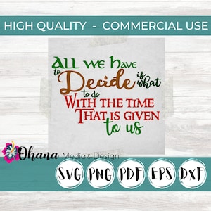 All We Have to Decide is What to Do With the Time That Is Given to Us Movie Quote Commercial Use Instant Download Svg, Png, Pdf, Eps, Dxf