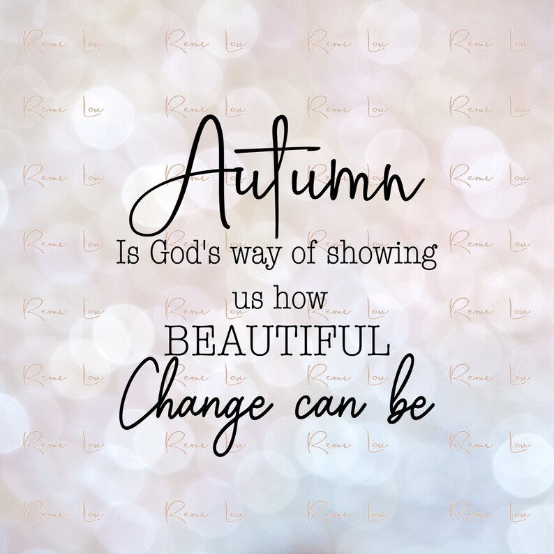 May include: A quote about autumn on a white background with a blurred pattern of white circles. The quote reads: "Autumn is God's way of showing us how beautiful change can be."