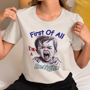 First of All I&#39;m A Delight Shirt, I&#39;m A Delight Sarcastic, Sarcastic Self Love Shirt, Gift For Best Friend, Funny Saying Shirt, Graphic Tee