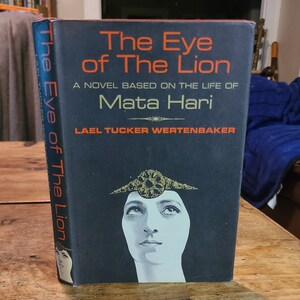 The Eye of The Lion. Based on the life of Mata Hari. Lael Tucker Wertenbaker. Little, Brown. 1964. Bookclub.