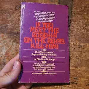 If You Meet the Buddha On the Road, Kill Him! The Pilgrimage of Psychotherapy Patients. Sheldon B. Kopp. Bantam. 1983.