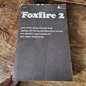 Foxfire 2. Ghost Stories, Wild Plant Foods, Spinning Weaving, Wagon Making, Affairs of Plain Living, Etc. Eliot Wigginton. 1973. Anchor.